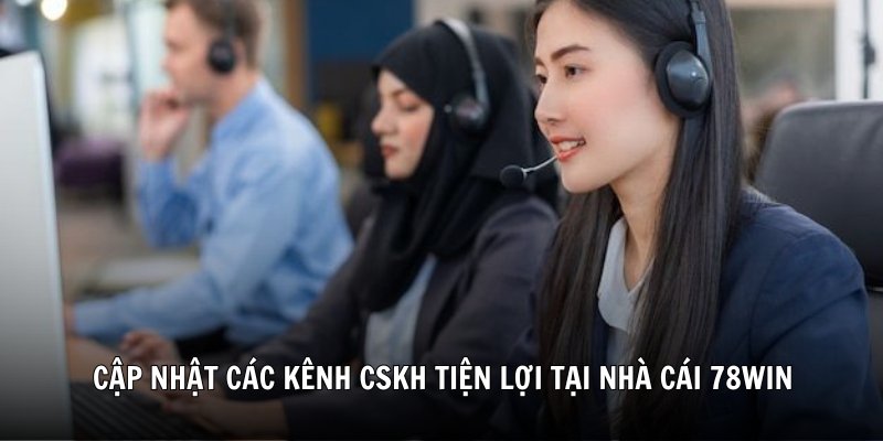 Cập nhật các kênh CSKH tiện lợi tại nhà cái 78Win