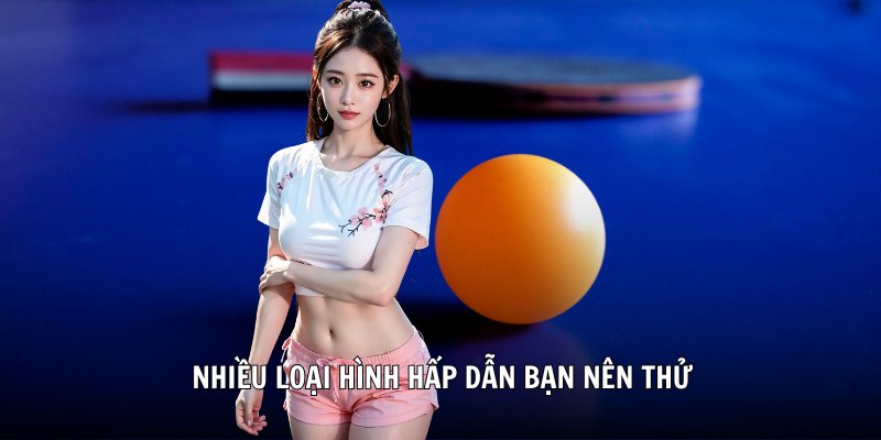 Nhiều loại hình hấp dẫn bạn nên thử